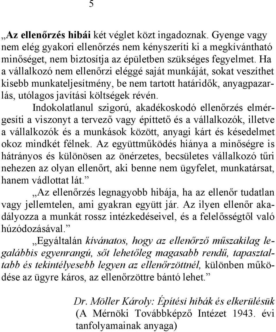 Indokolatlanul szigorú, akadékoskodó ellenőrzés elmérgesíti a viszonyt a tervező vagy építtető és a vállalkozók, illetve a vállalkozók és a munkások között, anyagi kárt és késedelmet okoz mindkét