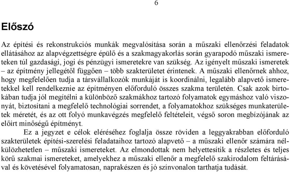 A műszaki ellenőrnek ahhoz, hogy megfelelően tudja a társvállalkozók munkáját is koordinálni, legalább alapvető ismeretekkel kell rendelkeznie az építményen előforduló összes szakma területén.