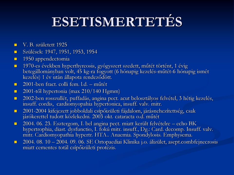 kezelés-műtét-6 hónapig ismét kezelés) 1 év után állapota rendeződött. 2001-ben fract. colli fem. l.d. műtét 2001-től hypertonia (max 210/140 Hgmm) 2002-ben rosszullét, puffadás, angina pect.