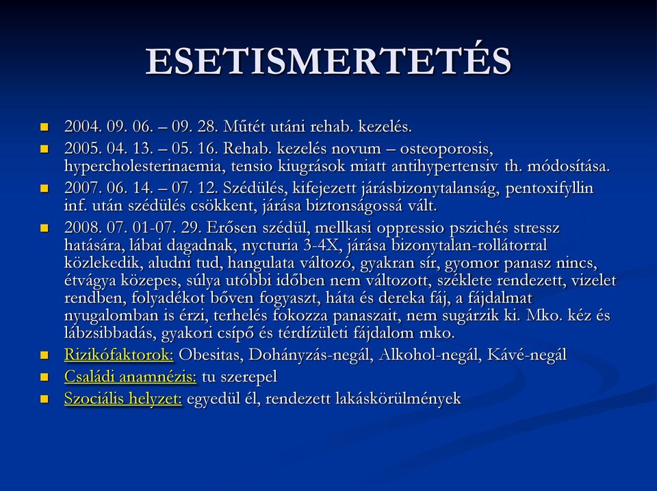 Erősen szédül, mellkasi oppressio pszichés stressz hatására, lábai dagadnak, nycturia 3-4X, járása bizonytalan-rollátorral közlekedik, aludni tud, hangulata változó, gyakran sír, gyomor panasz nincs,