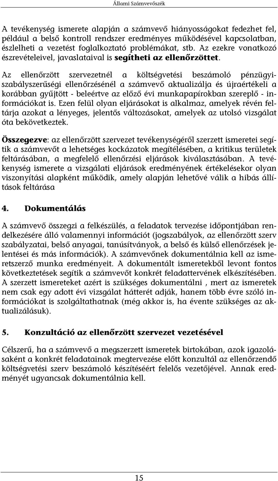 Az ellenőrzött szervezetnél a költségvetési beszámoló pénzügyiszabályszerűségi ellenőrzésénél a számvevő aktualizálja és újraértékeli a korábban gyűjtött - beleértve az előző évi munkapapírokban