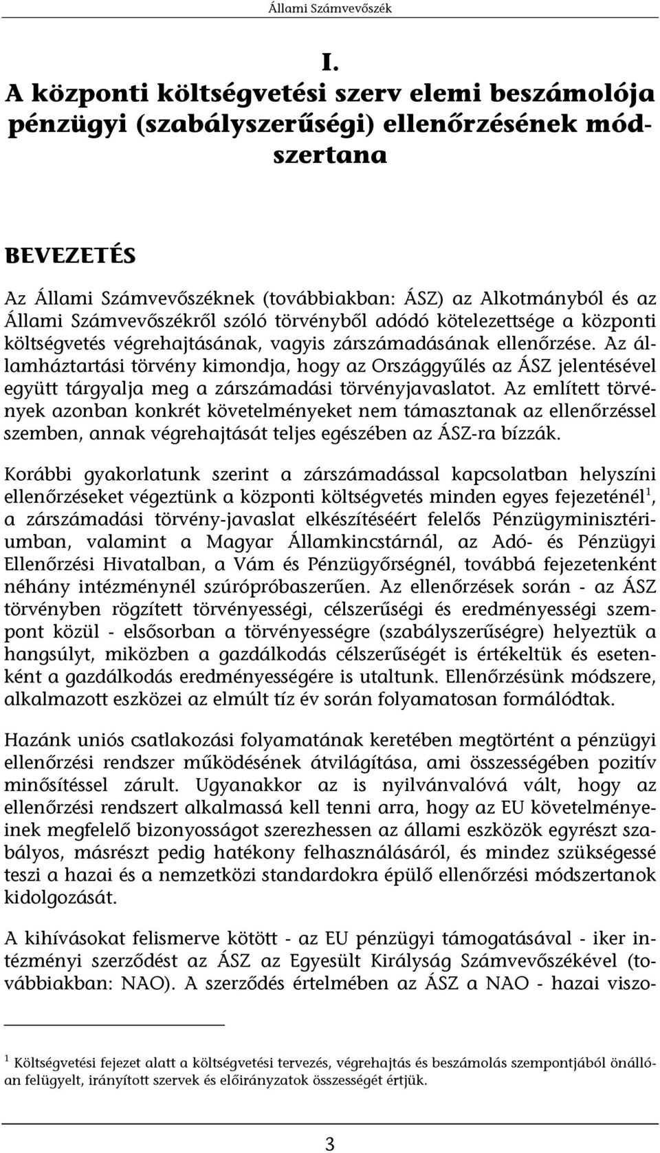 Az államháztartási törvény kimondja, hogy az Országgyűlés az ÁSZ jelentésével együtt tárgyalja meg a zárszámadási törvényjavaslatot.