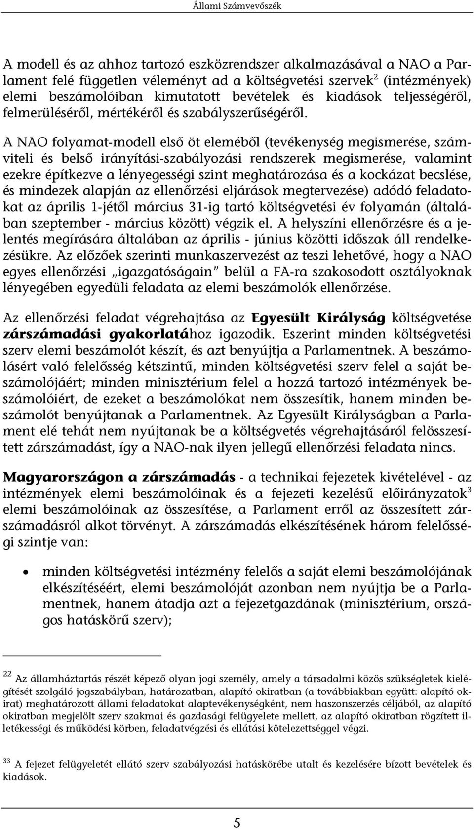 A NAO folyamat-modell első öt eleméből (tevékenység megismerése, számviteli és belső irányítási-szabályozási rendszerek megismerése, valamint ezekre építkezve a lényegességi szint meghatározása és a