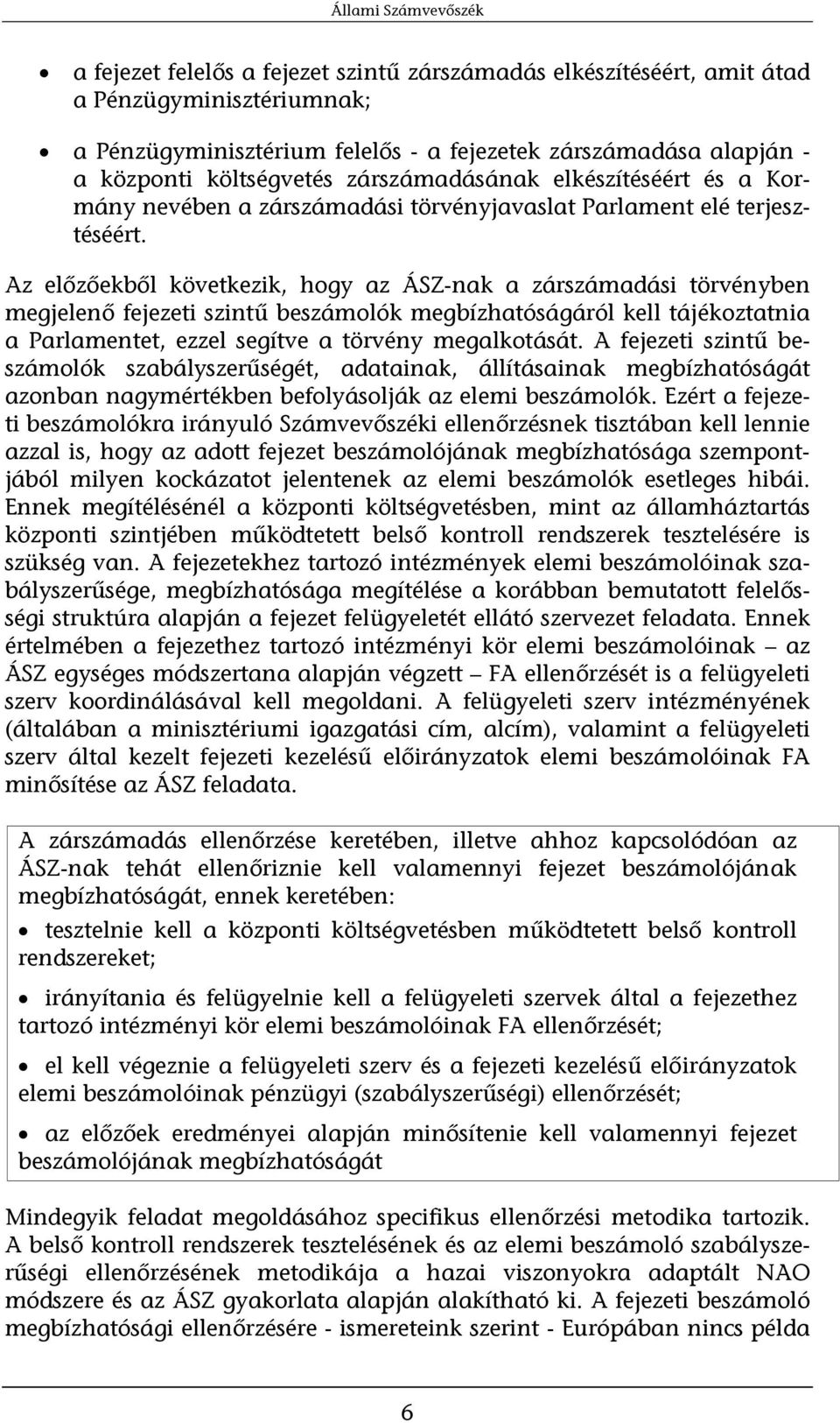 Az előzőekből következik, hogy az ÁSZ-nak a zárszámadási törvényben megjelenő fejezeti szintű beszámolók megbízhatóságáról kell tájékoztatnia a Parlamentet, ezzel segítve a törvény megalkotását.