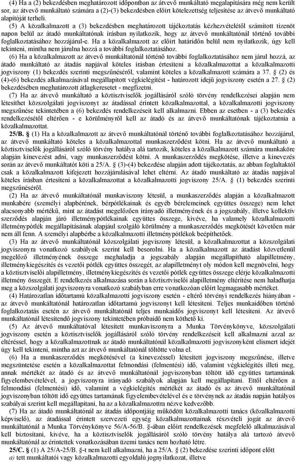 (5) A közalkalmazott a (3) bekezdésben meghatározott tájékoztatás kézhezvételétől számított tizenöt napon belül az átadó munkáltatónak írásban nyilatkozik, hogy az átvevő munkáltatónál történő