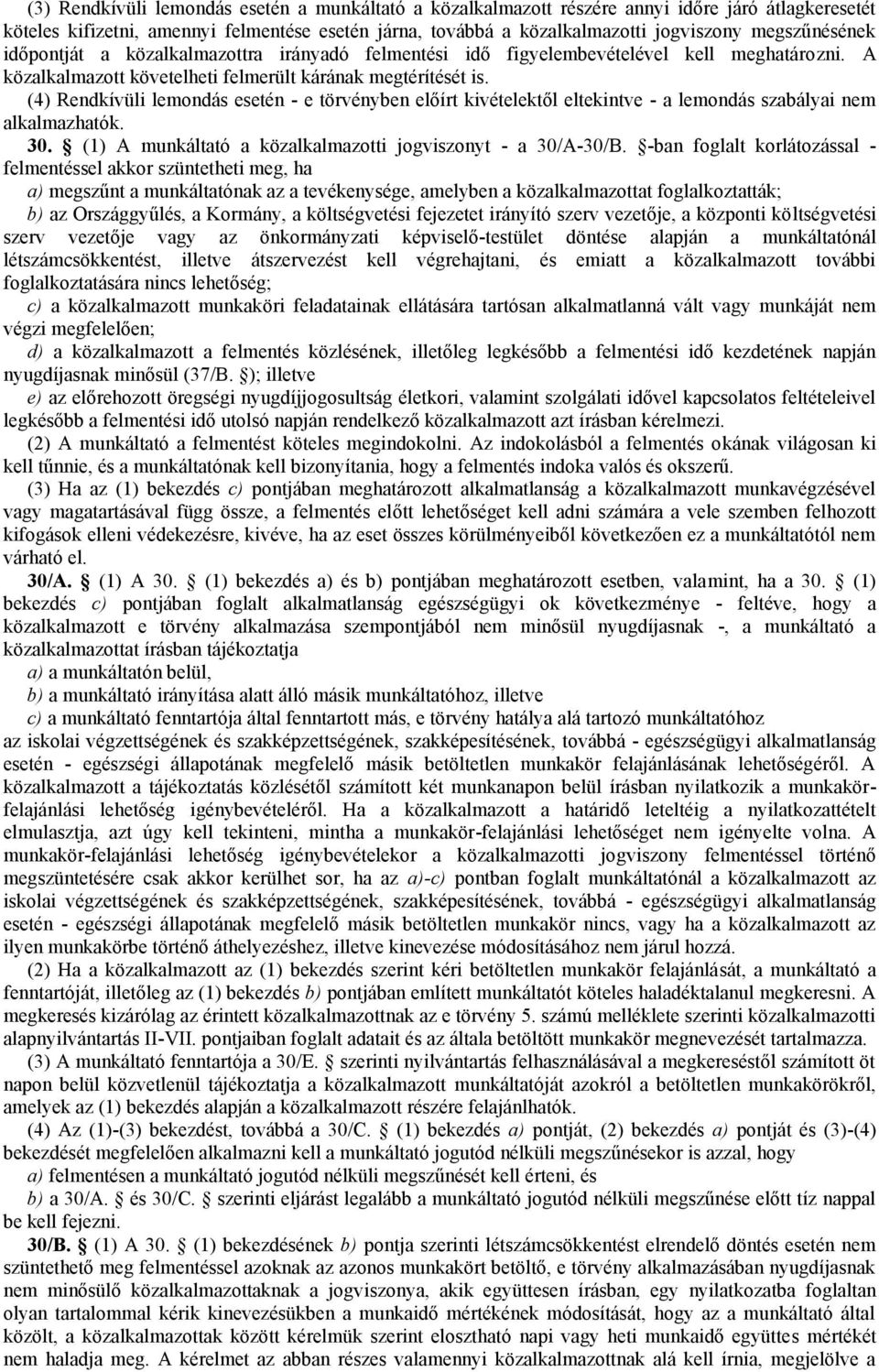 (4) Rendkívüli lemondás esetén - e törvényben előírt kivételektől eltekintve - a lemondás szabályai nem alkalmazhatók. 30. (1) A munkáltató a közalkalmazotti jogviszonyt - a 30/A-30/B.