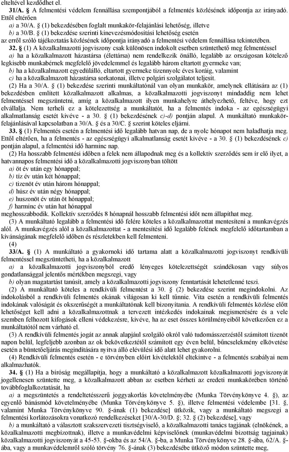 (1) bekezdése szerinti kinevezésmódosítási lehetőség esetén az erről szóló tájékoztatás közlésének időpontja irányadó a felmentési védelem fennállása tekintetében. 32.