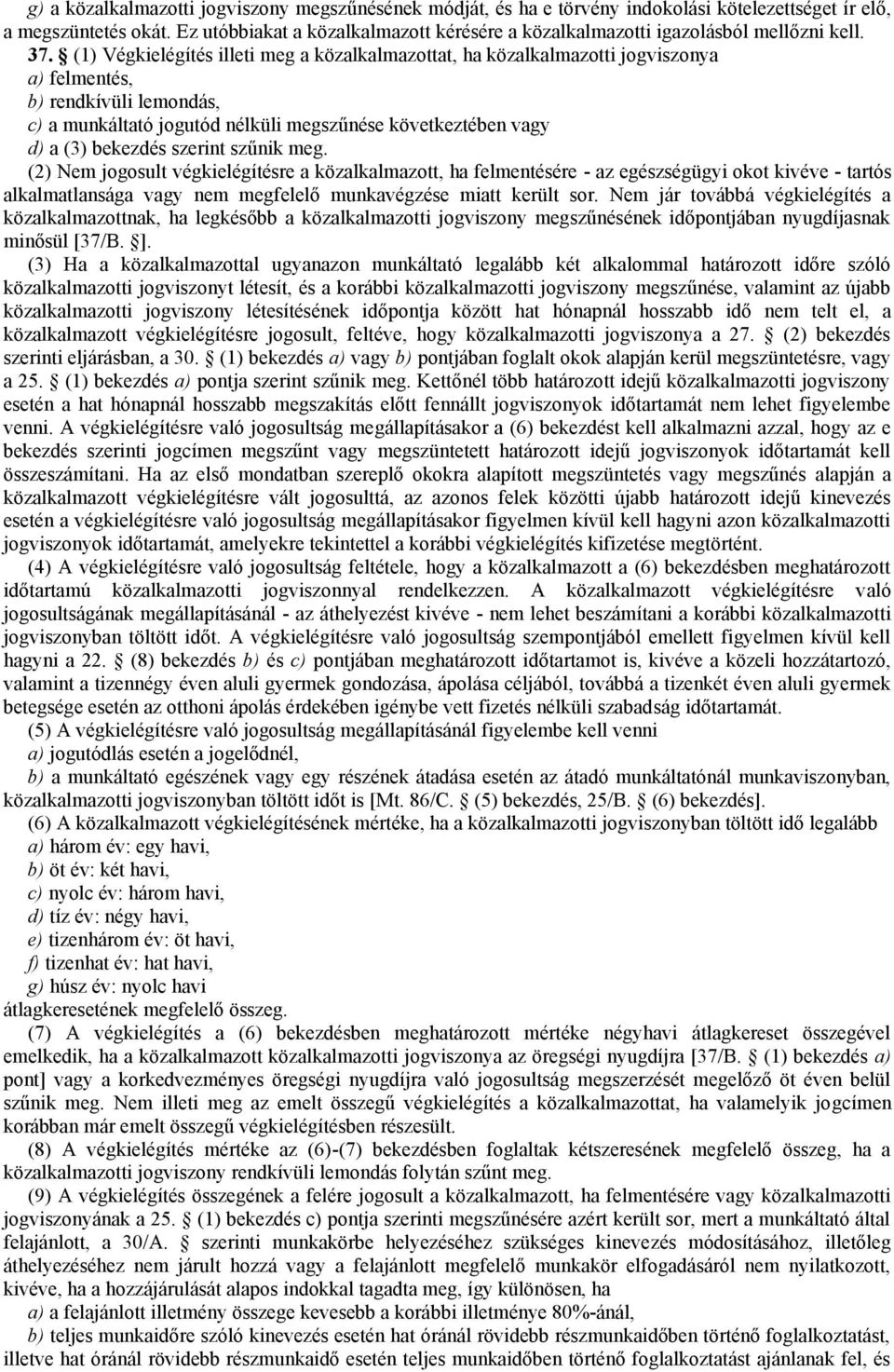 (1) Végkielégítés illeti meg a közalkalmazottat, ha közalkalmazotti jogviszonya a) felmentés, b) rendkívüli lemondás, c) a munkáltató jogutód nélküli megszűnése következtében vagy d) a (3) bekezdés