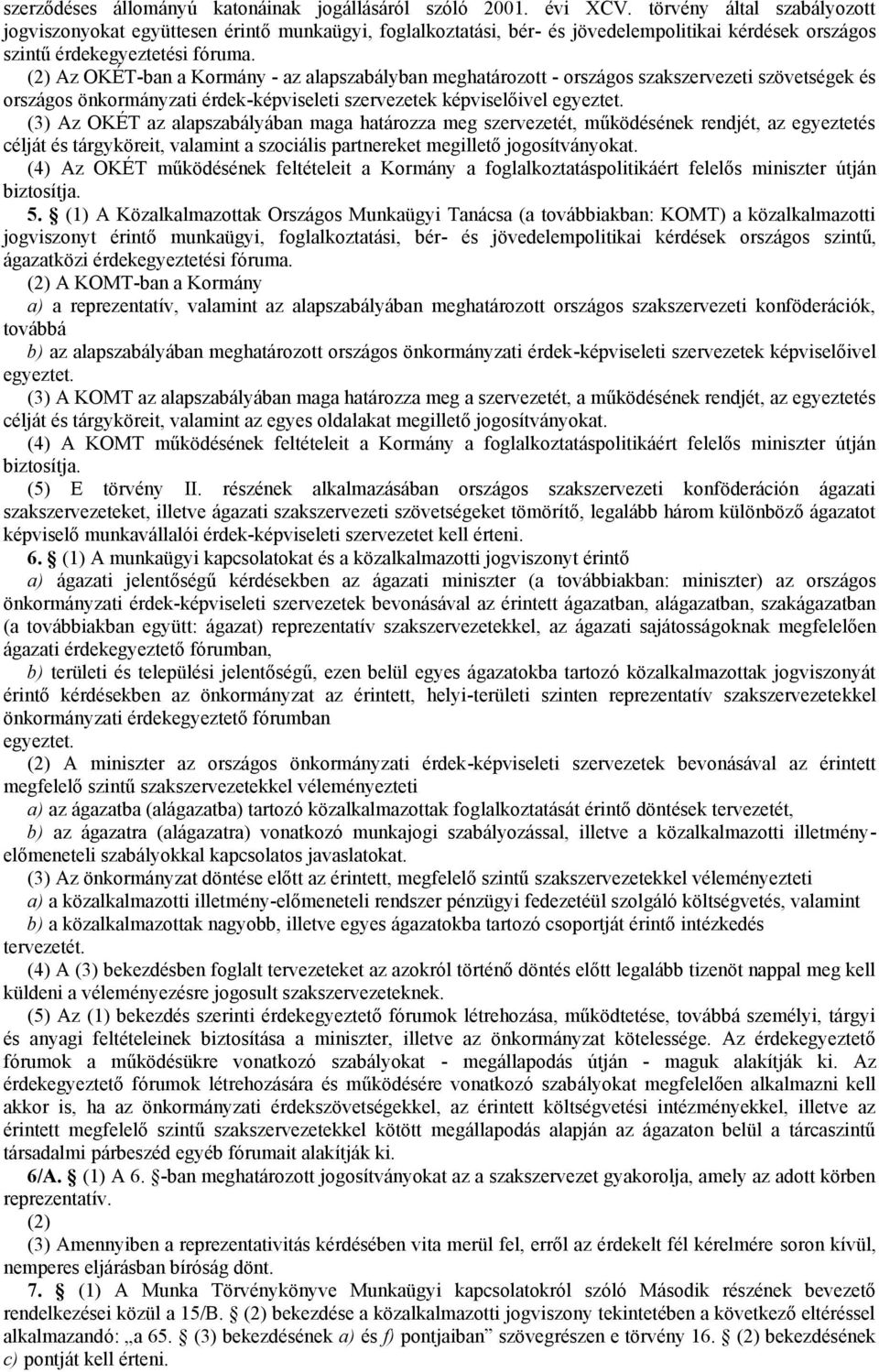 (2) Az OKÉT-ban a Kormány - az alapszabályban meghatározott - országos szakszervezeti szövetségek és országos önkormányzati érdek-képviseleti szervezetek képviselőivel egyeztet.