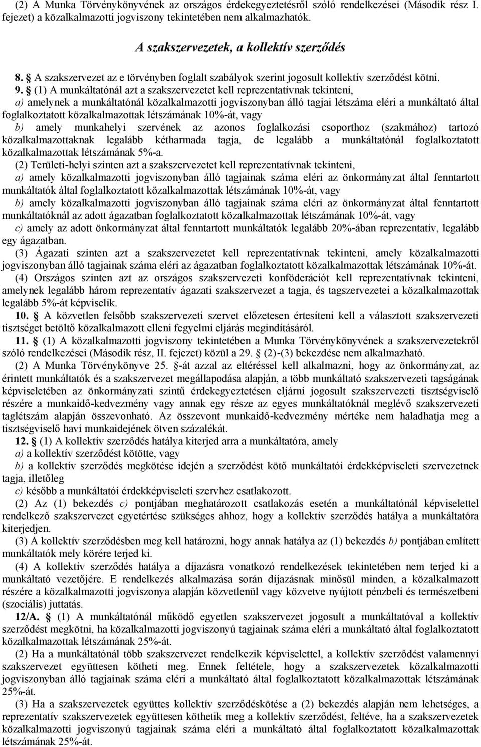 (1) A munkáltatónál azt a szakszervezetet kell reprezentatívnak tekinteni, a) amelynek a munkáltatónál közalkalmazotti jogviszonyban álló tagjai létszáma eléri a munkáltató által foglalkoztatott