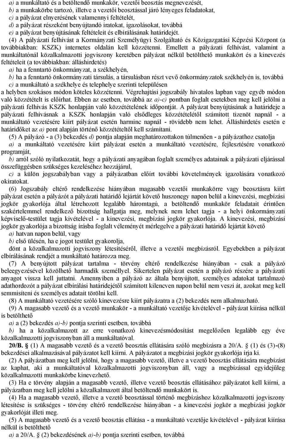 (4) A pályázati felhívást a Kormányzati Személyügyi Szolgáltató és Közigazgatási Képzési Központ (a továbbiakban: KSZK) internetes oldalán kell közzétenni.