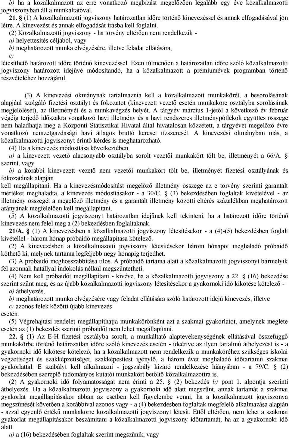 (2) Közalkalmazotti jogviszony - ha törvény eltérően nem rendelkezik - a) helyettesítés céljából, vagy b) meghatározott munka elvégzésére, illetve feladat ellátására, c) létesíthető határozott időre