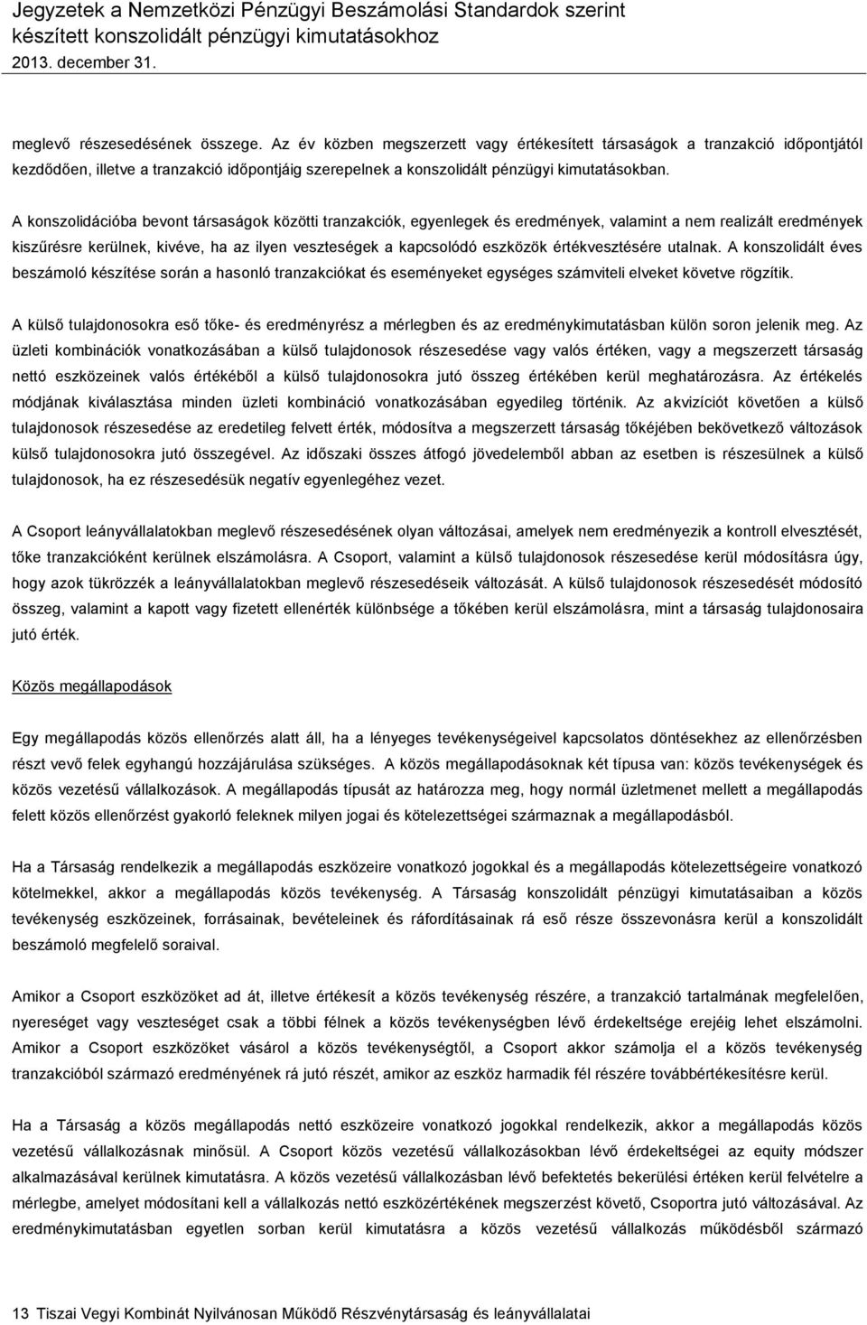 A konszolidációba bevont társaságok közötti tranzakciók, egyenlegek és eredmények, valamint a nem realizált eredmények kiszűrésre kerülnek, kivéve, ha az ilyen veszteségek a kapcsolódó eszközök