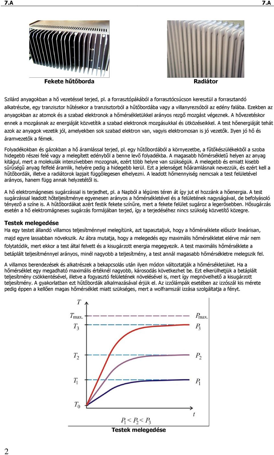 Ezekben az anyagokban az atomok és a szabad elektronok a hımérsékletükkel arányos rezgı mozgást végeznek.