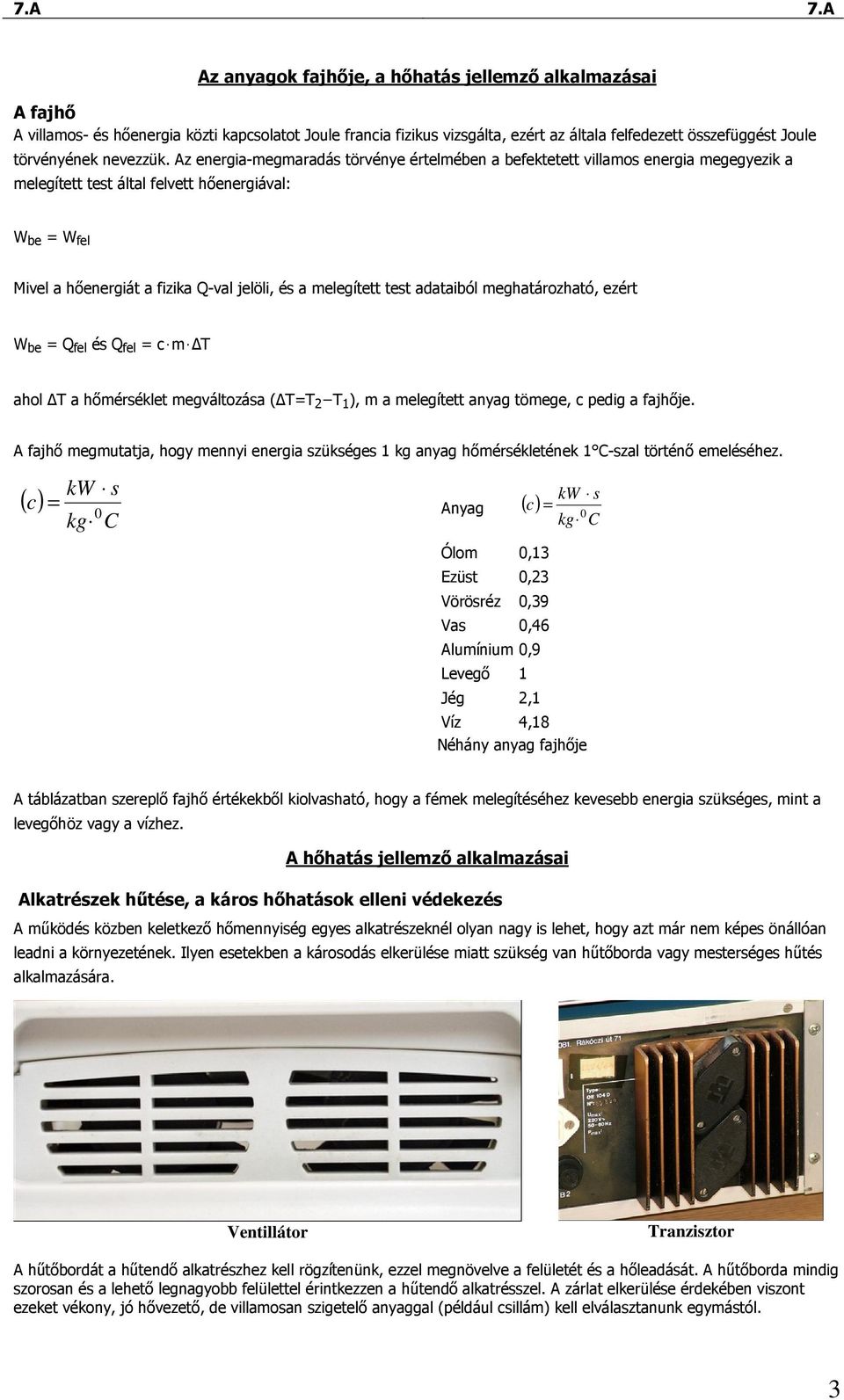 Az energia-megmaradás törvénye értelmében a befektetett villamos energia megegyezik a melegített test által felvett hıenergiával: W be = W fel Mivel a hıenergiát a fizika Q-val jelöli, és a