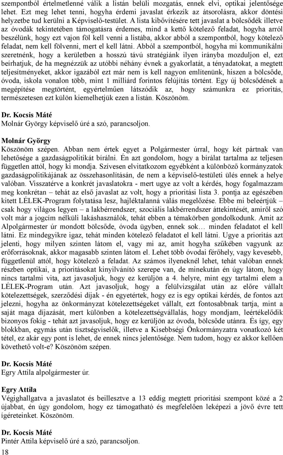 A lista kibővítésére tett javaslat a bölcsődék illetve az óvodák tekintetében támogatásra érdemes, mind a kettő kötelező feladat, hogyha arról beszélünk, hogy ezt vajon föl kell venni a listába,