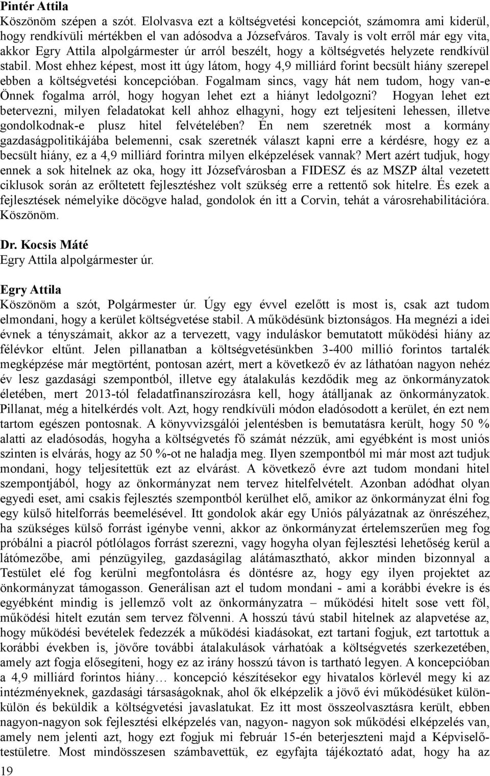 Most ehhez képest, most itt úgy látom, hogy 4,9 milliárd forint becsült hiány szerepel ebben a költségvetési koncepcióban.