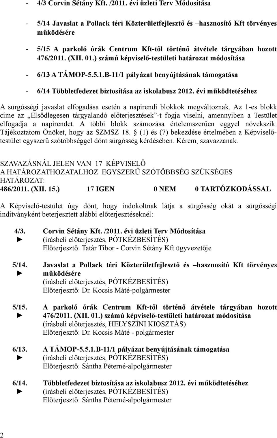 (XII. 01.) számú képviselő-testületi határozat módosítása - 6/13 A TÁMOP-5.5.1.B-11/1 pályázat benyújtásának támogatása - 6/14 Többletfedezet biztosítása az iskolabusz 2012.