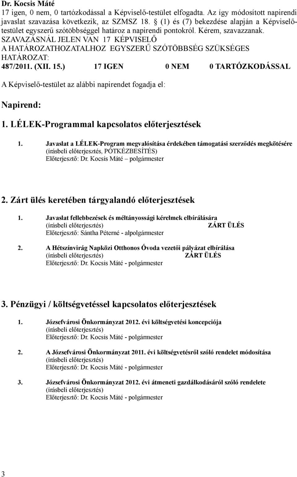 SZAVAZÁSNÁL JELEN VAN 17 KÉPVISELŐ A HATÁROZATHOZATALHOZ EGYSZERŰ SZÓTÖBBSÉG SZÜKSÉGES HATÁROZAT: 487/2011. (XII. 15.