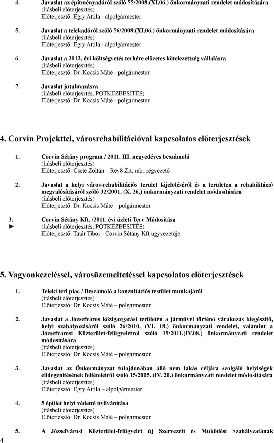 Javaslat jutalmazásra (írásbeli előterjesztés, PÓTKÉZBESÍTÉS) Előterjesztő: - polgármester 4. Corvin Projekttel, városrehabilitációval kapcsolatos előterjesztések 1. Corvin Sétány program / 2011. III.