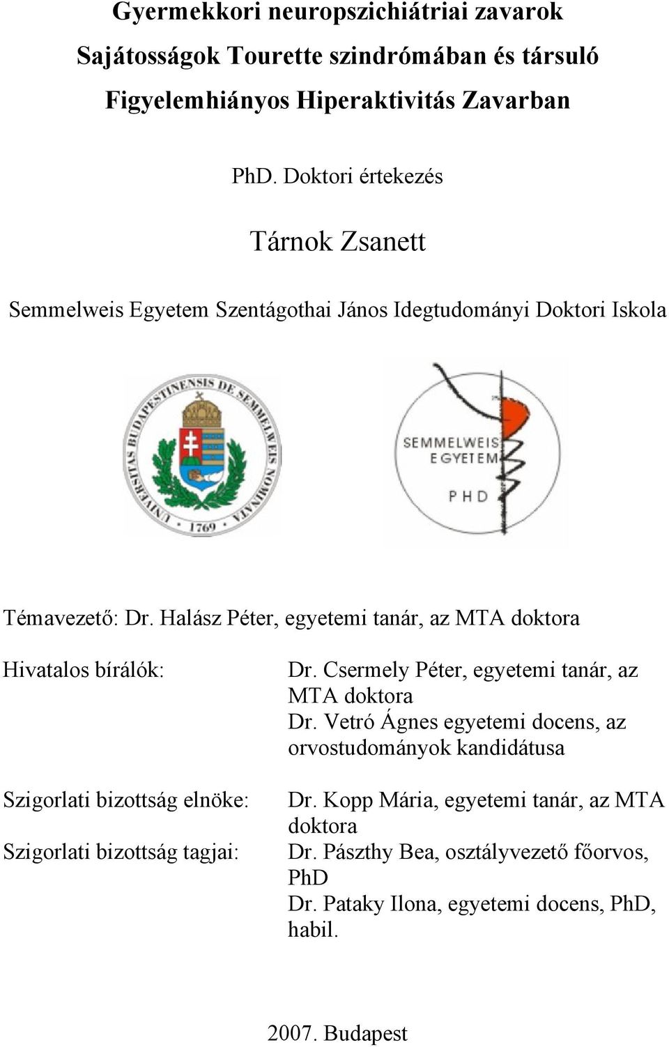 Halász Péter, egyetemi tanár, az MTA doktora Hivatalos bírálók: Szigorlati bizottság elnöke: Szigorlati bizottság tagjai: Dr.