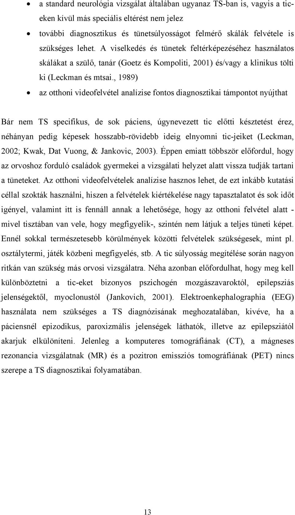 , 1989) az otthoni videofelvétel analízise fontos diagnosztikai támpontot nyújthat Bár nem TS specifikus, de sok páciens, úgynevezett tic előtti késztetést érez, néhányan pedig képesek