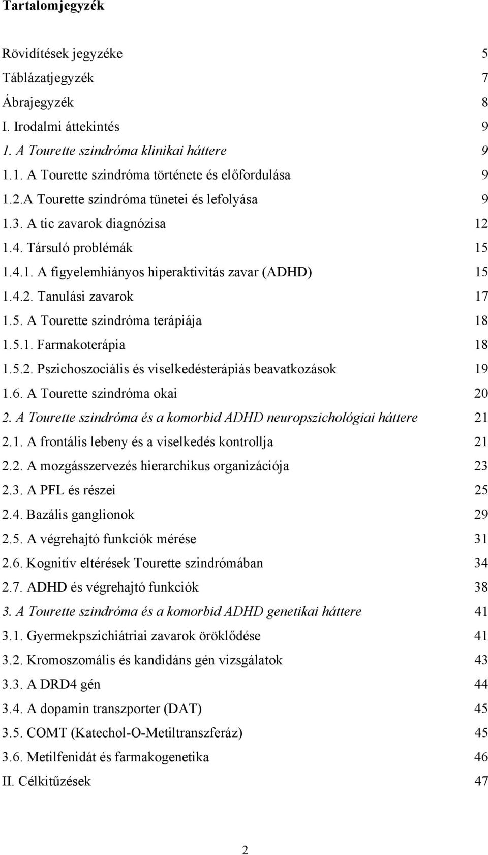 5.1. Farmakoterápia 18 1.5.2. Pszichoszociális és viselkedésterápiás beavatkozások 19 1.6. A Tourette szindróma okai 20 2. A Tourette szindróma és a komorbid ADHD neuropszichológiai háttere 21 2.1. A frontális lebeny és a viselkedés kontrollja 21 2.