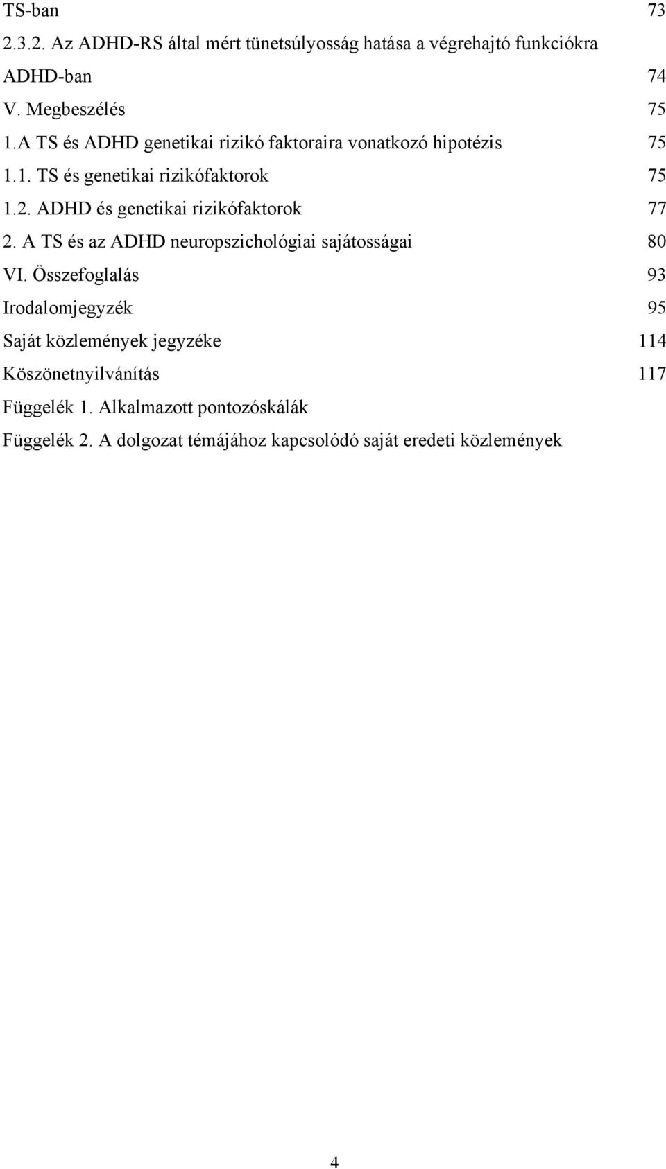 ADHD és genetikai rizikófaktorok 77 2. A TS és az ADHD neuropszichológiai sajátosságai 80 VI.