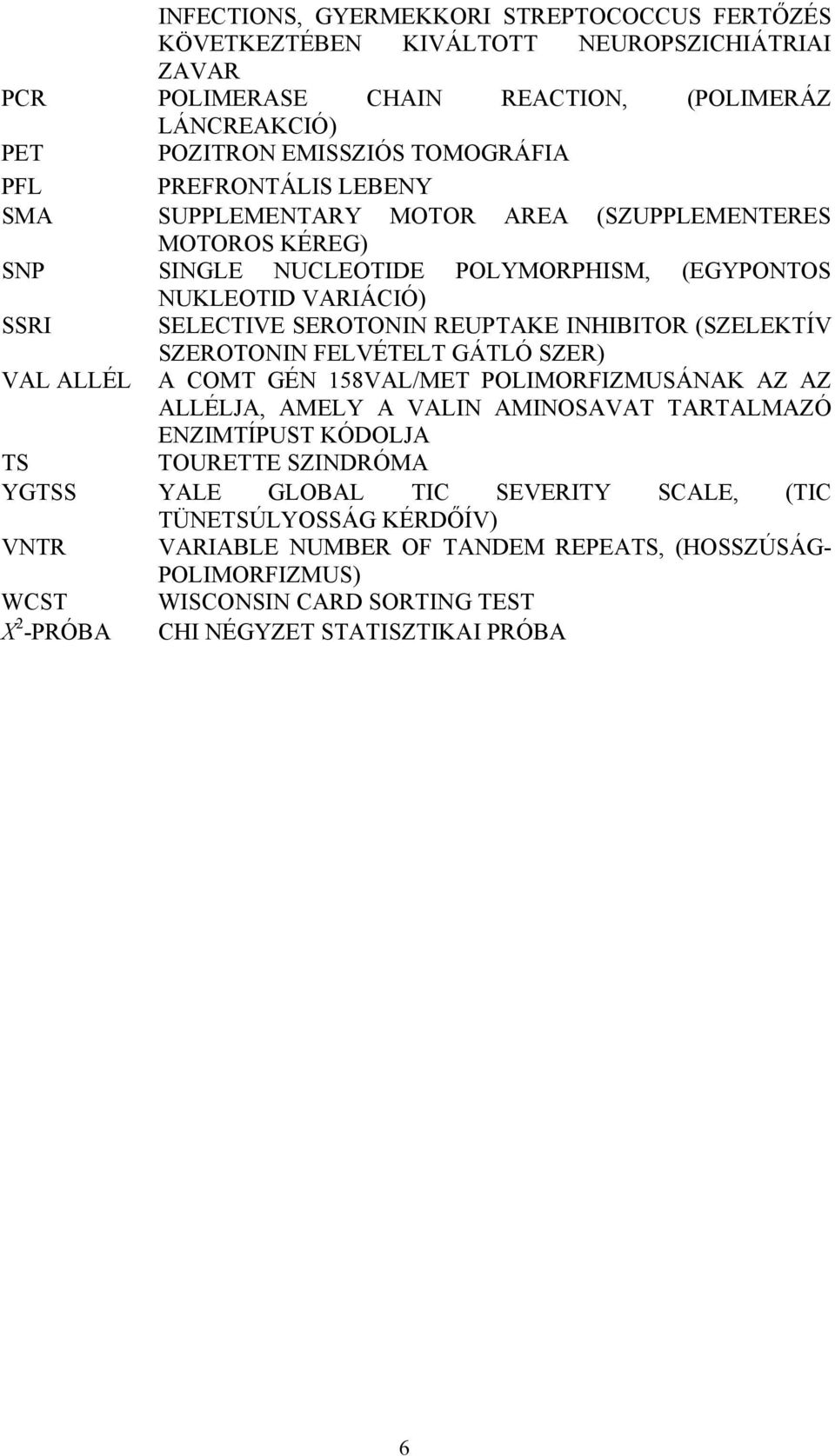 (SZELEKTÍV SZEROTONIN FELVÉTELT GÁTLÓ SZER) VAL ALLÉL A COMT GÉN 158VAL/MET POLIMORFIZMUSÁNAK AZ AZ ALLÉLJA, AMELY A VALIN AMINOSAVAT TARTALMAZÓ ENZIMTÍPUST KÓDOLJA TS TOURETTE SZINDRÓMA YGTSS