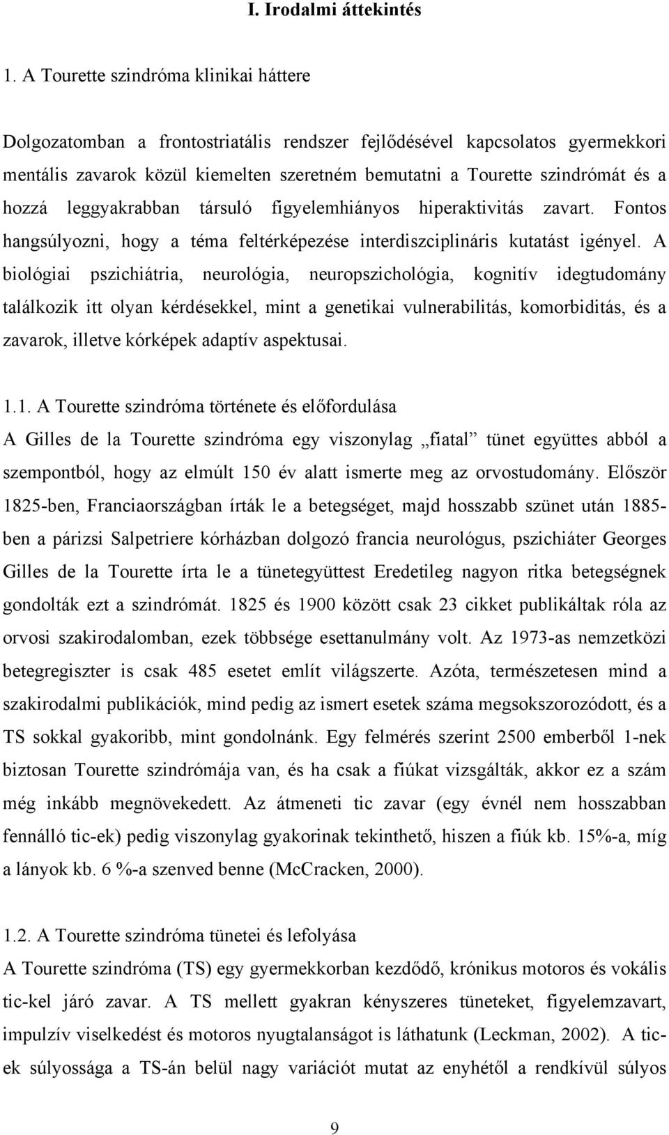 hozzá leggyakrabban társuló figyelemhiányos hiperaktivitás zavart. Fontos hangsúlyozni, hogy a téma feltérképezése interdiszciplináris kutatást igényel.