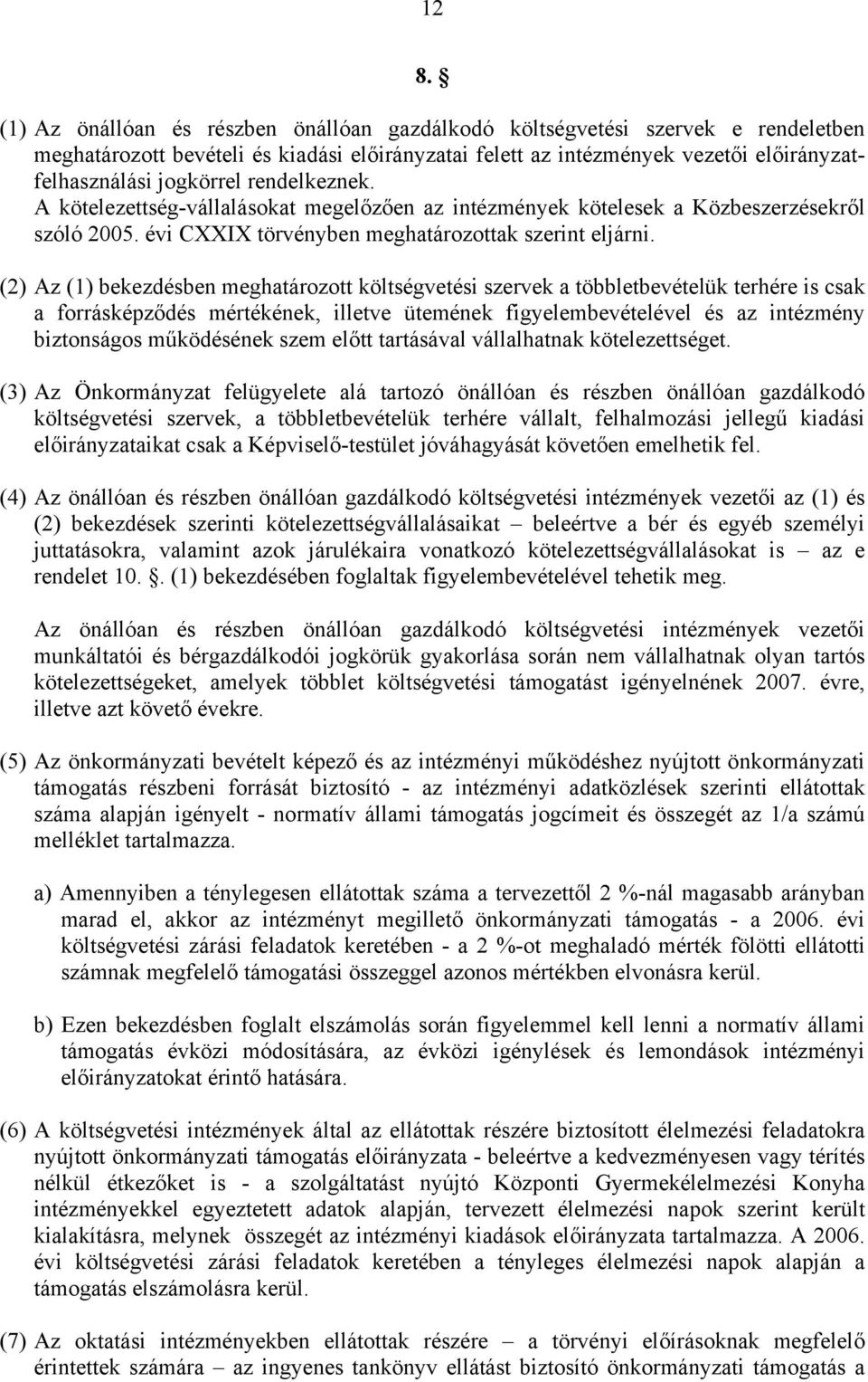 (2) Az (1) bekezdésben meghatározott költségvetési szervek a többletbevételük terhére is csak a forrásképződés mértékének, illetve ütemének figyelembevételével és az intézmény biztonságos működésének