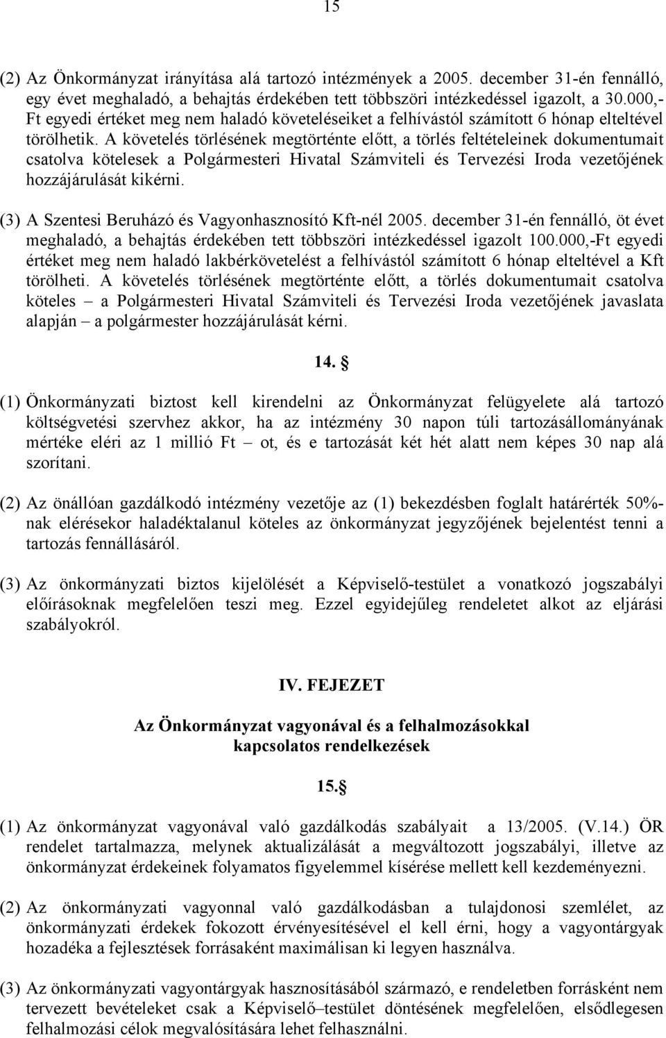 A követelés törlésének megtörténte előtt, a törlés feltételeinek dokumentumait csatolva kötelesek a Polgármesteri Hivatal Számviteli és Tervezési Iroda vezetőjének hozzájárulását kikérni.