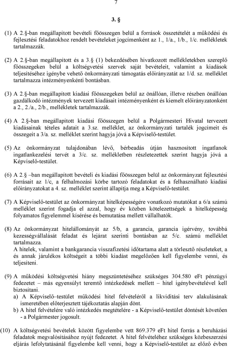 (1) bekezdésében hivatkozott mellékletekben szereplő főösszegeken belül a költségvetési szervek saját bevételeit, valamint a kiadások teljesítéséhez igénybe vehető önkormányzati támogatás