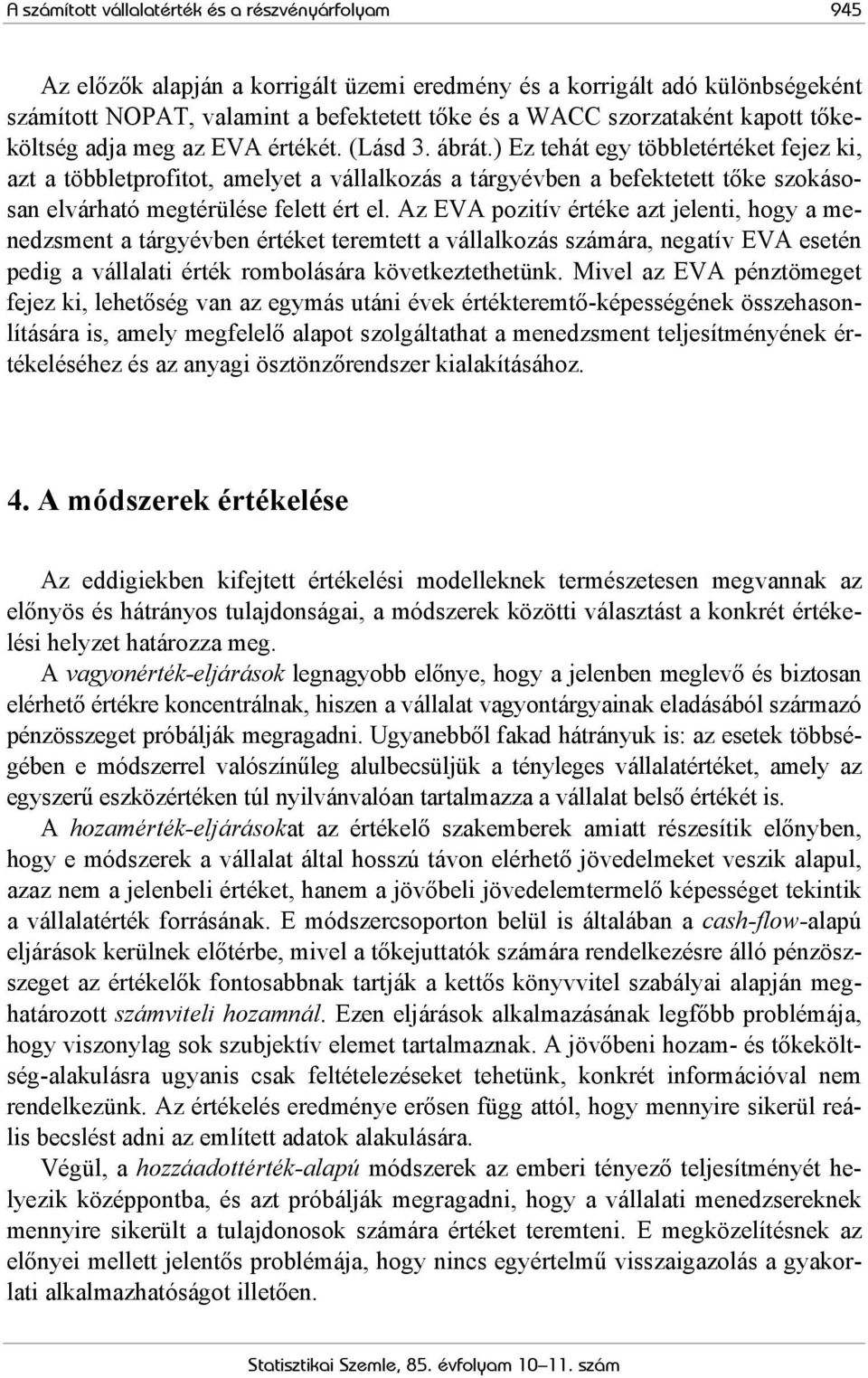 ) Ez tehát egy többletértéket fejez ki, azt a többletprofitot, amelyet a vállalkozás a tárgyévben a befektetett tőke szokásosan elvárható megtérülése felett ért el.