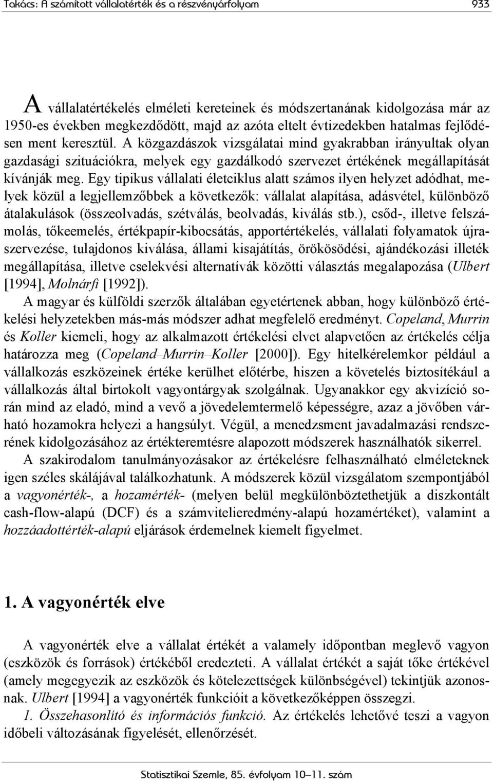 A közgazdászok vizsgálatai mind gyakrabban irányultak olyan gazdasági szituációkra, melyek egy gazdálkodó szervezet értékének megállapítását kívánják meg.