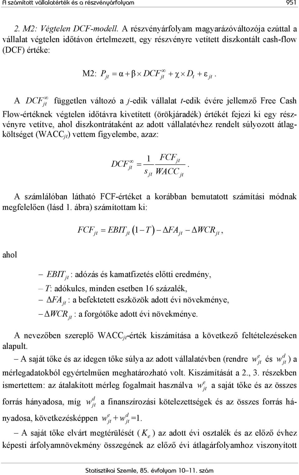 A DCF független változó a j-edik vállalat t-edik évére jellemző Free Cash Flow-értéknek végtelen időtávra kivetített (örökjáradék) értékét fejezi ki egy részvényre vetítve, ahol diszkontrátaként az