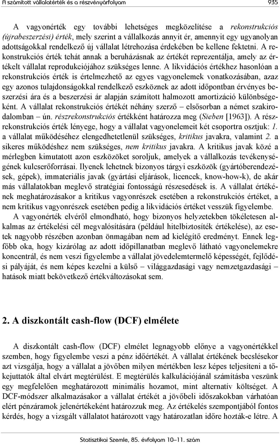 A rekonstrukciós érték tehát annak a beruházásnak az értékét reprezentálja, amely az értékelt vállalat reprodukciójához szükséges lenne.