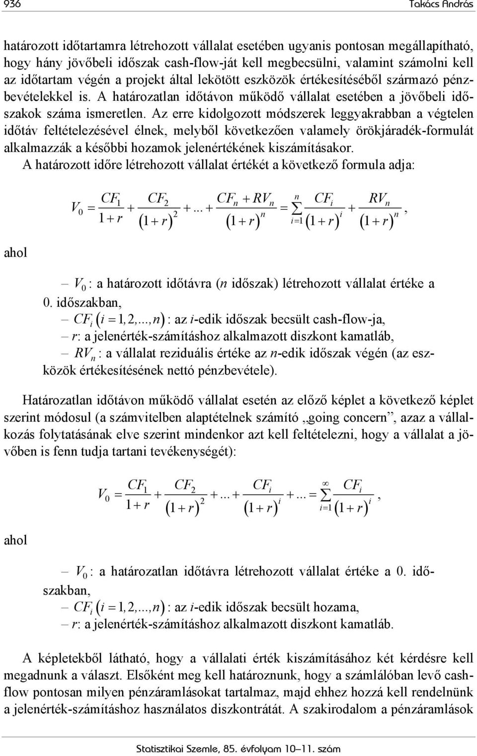 Az erre kidolgozott módszerek leggyakrabban a végtelen időtáv feltételezésével élnek, melyből következően valamely örökjáradék-formulát alkalmazzák a későbbi hozamok jelenértékének kiszámításakor.