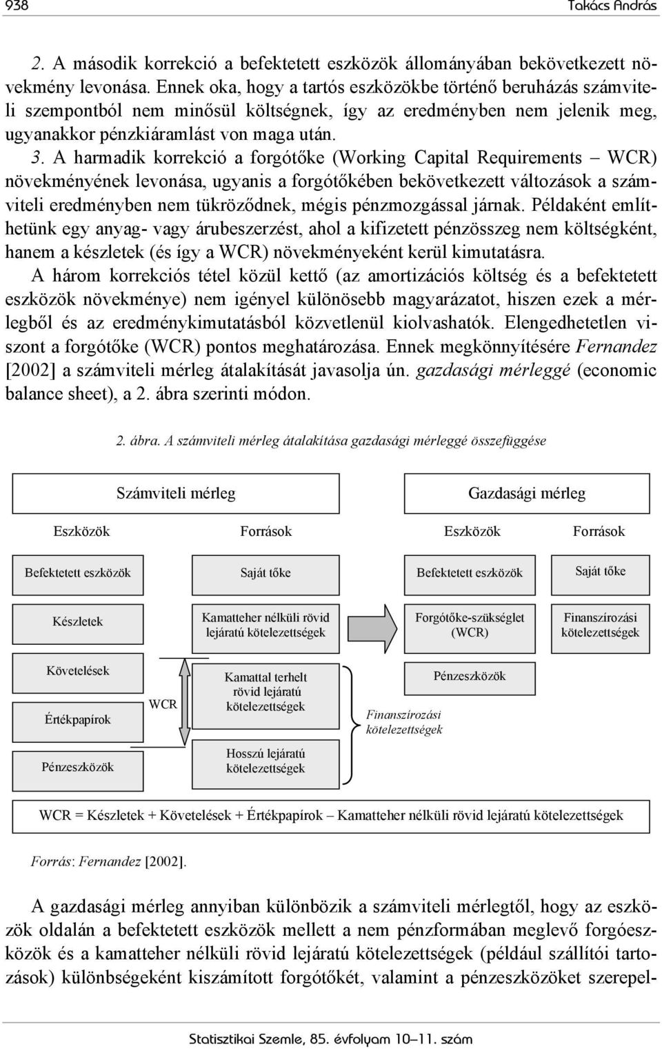 A harmadik korrekció a forgótőke (Working Capital Requirements WCR) növekményének levonása, ugyanis a forgótőkében bekövetkezett változások a számviteli eredményben nem tükröződnek, mégis