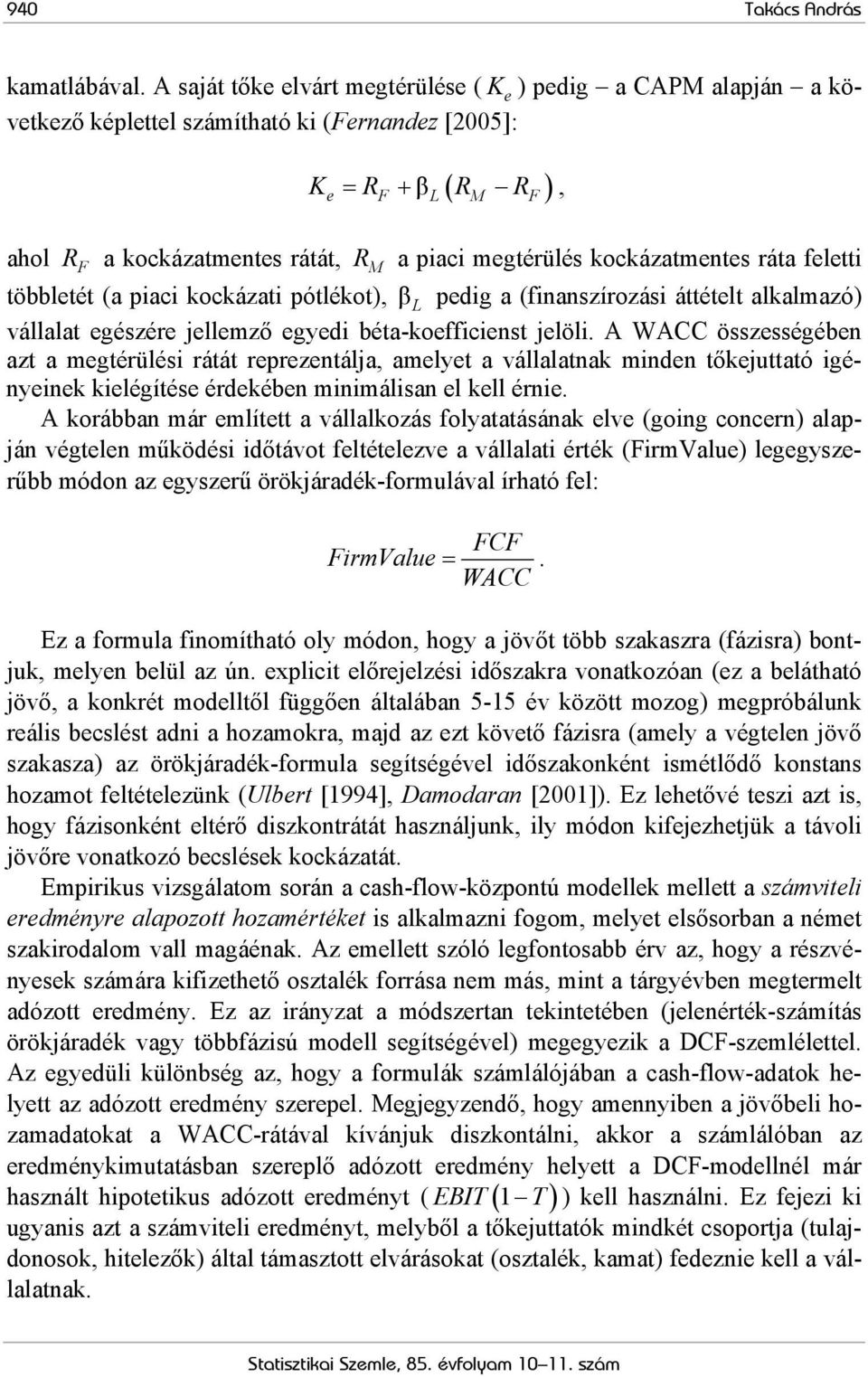 megtérülés kockázatmentes ráta feletti többletét (a piaci kockázati pótlékot), β L pedig a (finanszírozási áttételt alkalmazó) vállalat egészére jellemző egyedi béta-koefficienst jelöli.