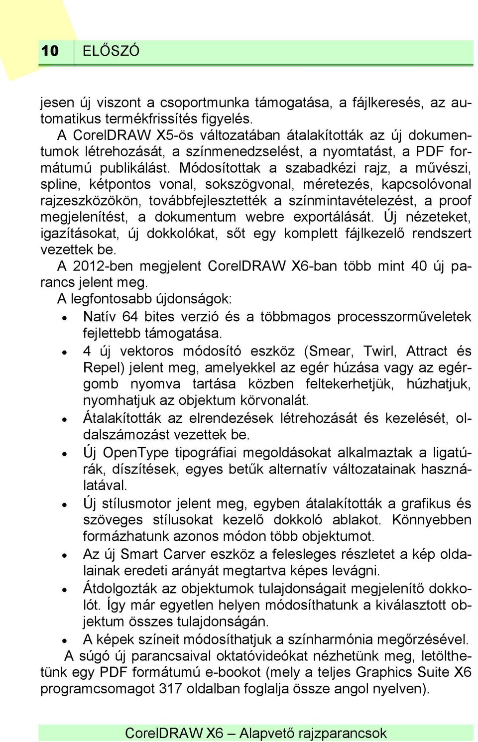 Módosítottak a szabadkézi rajz, a művészi, spline, kétpontos vonal, sokszögvonal, méretezés, kapcsolóvonal rajzeszközökön, továbbfejlesztették a színmintavételezést, a proof megjelenítést, a