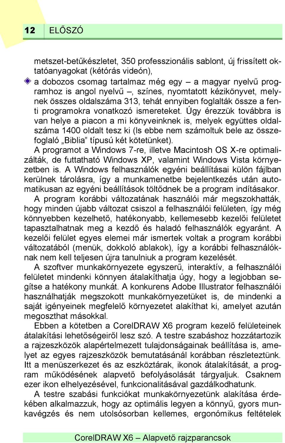 Úgy érezzük továbbra is van helye a piacon a mi könyveinknek is, melyek együttes oldalszáma 1400 oldalt tesz ki (ls ebbe nem számoltuk bele az összefoglaló Biblia típusú két kötetünket).