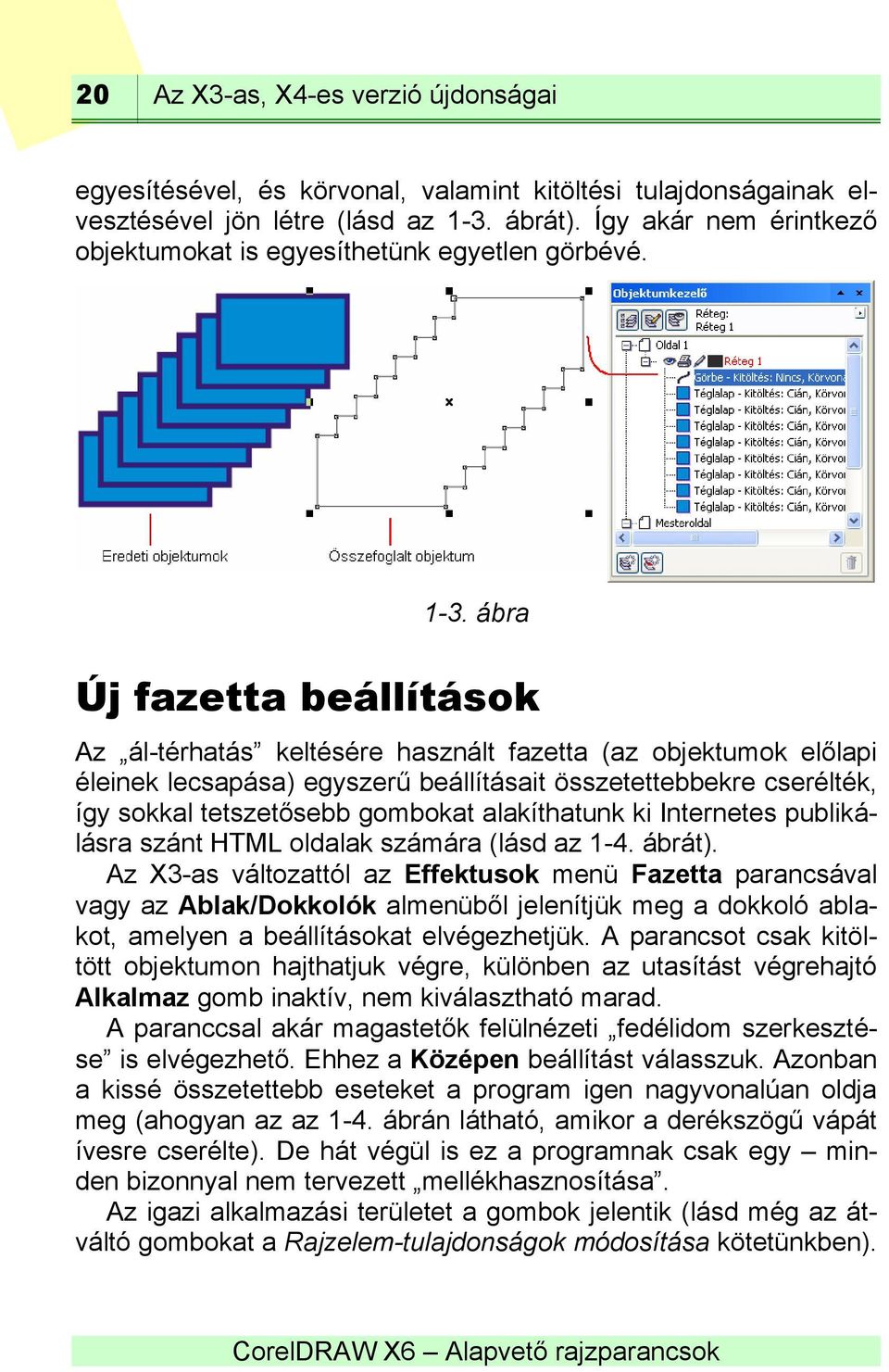 ábra Új fazetta beállítások Az ál-térhatás keltésére használt fazetta (az objektumok előlapi éleinek lecsapása) egyszerű beállításait összetettebbekre cserélték, így sokkal tetszetősebb gombokat