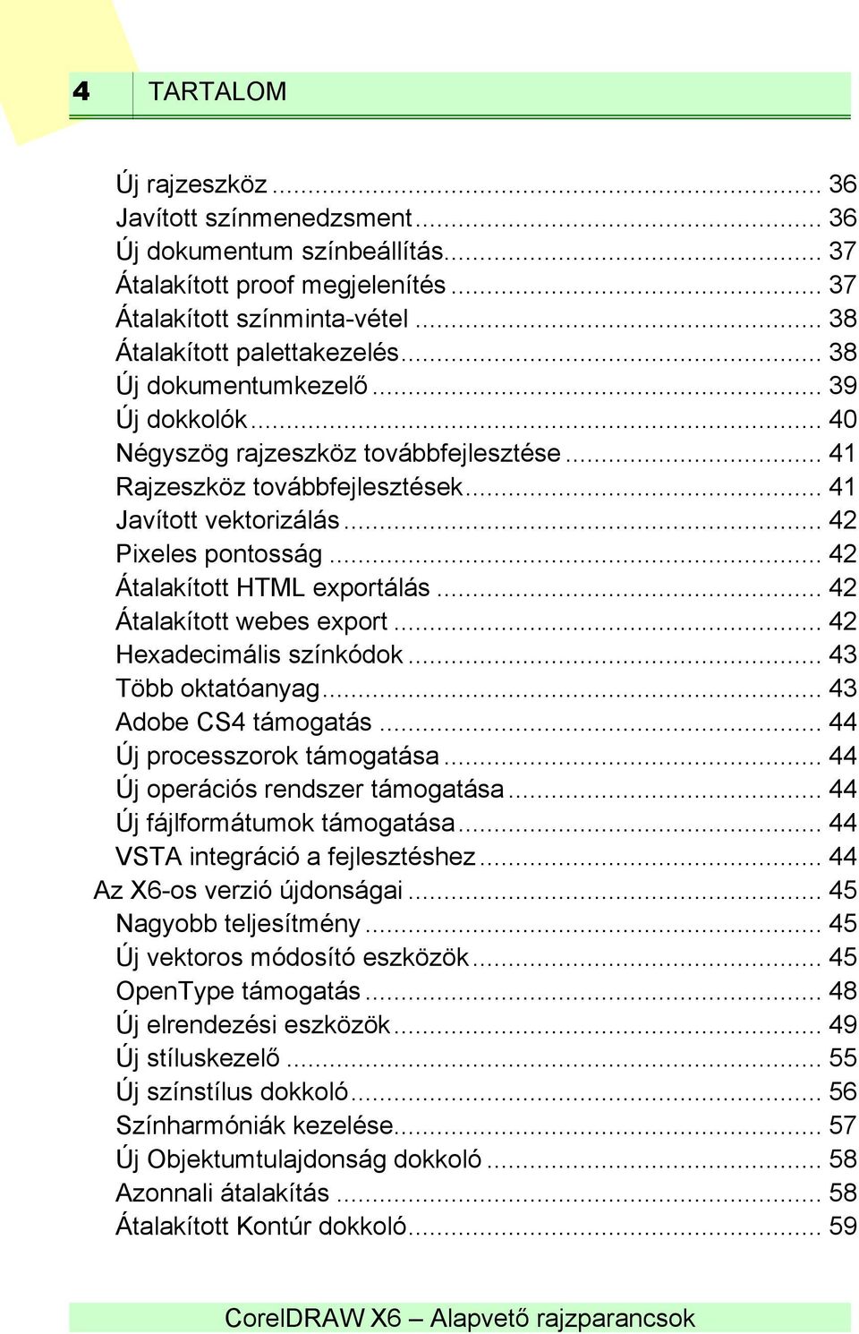 .. 42 Átalakított HTML exportálás... 42 Átalakított webes export... 42 Hexadecimális színkódok... 43 Több oktatóanyag... 43 Adobe CS4 támogatás... 44 Új processzorok támogatása.