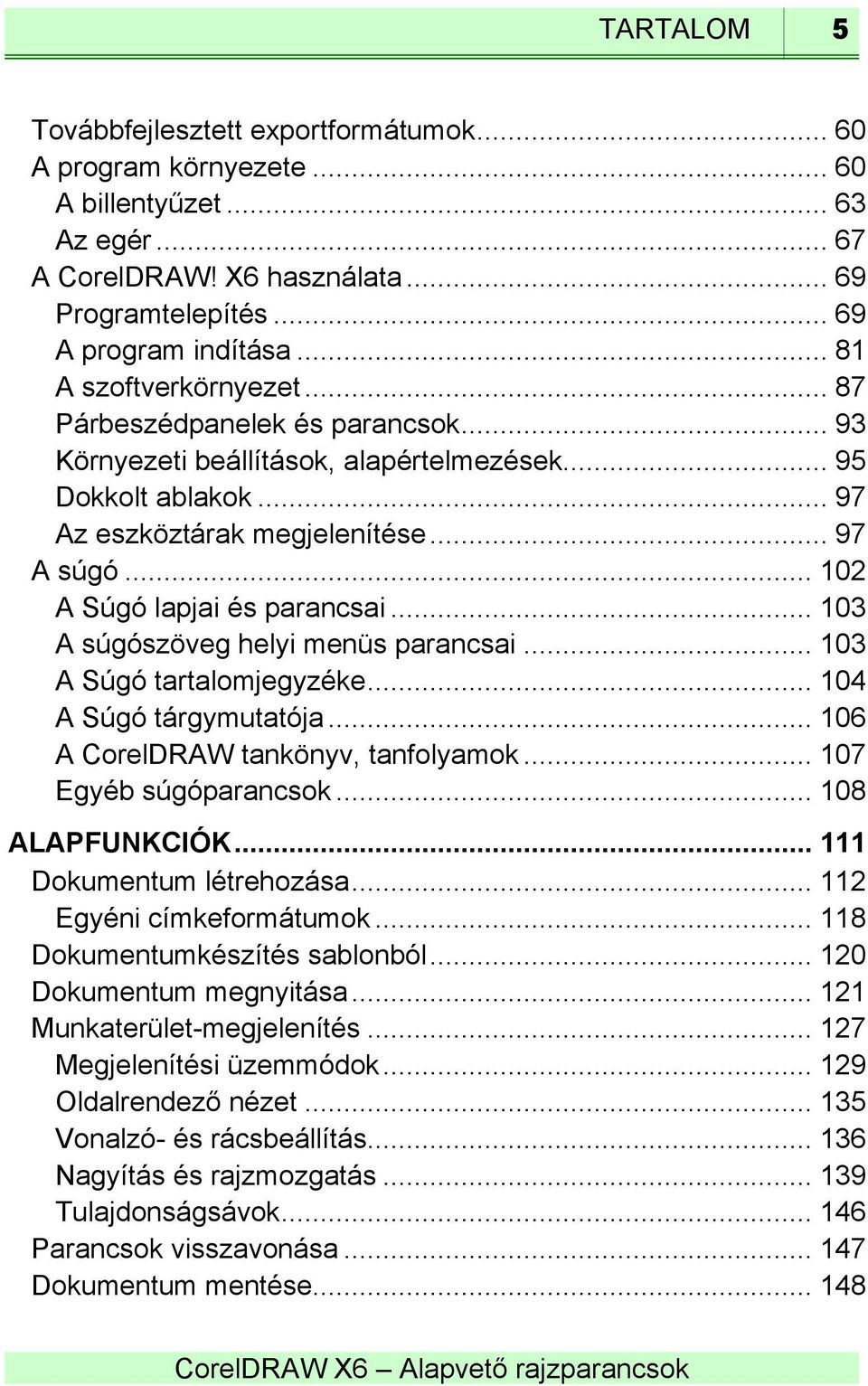 .. 102 A Súgó lapjai és parancsai... 103 A súgószöveg helyi menüs parancsai... 103 A Súgó tartalomjegyzéke... 104 A Súgó tárgymutatója... 106 A CorelDRAW tankönyv, tanfolyamok.