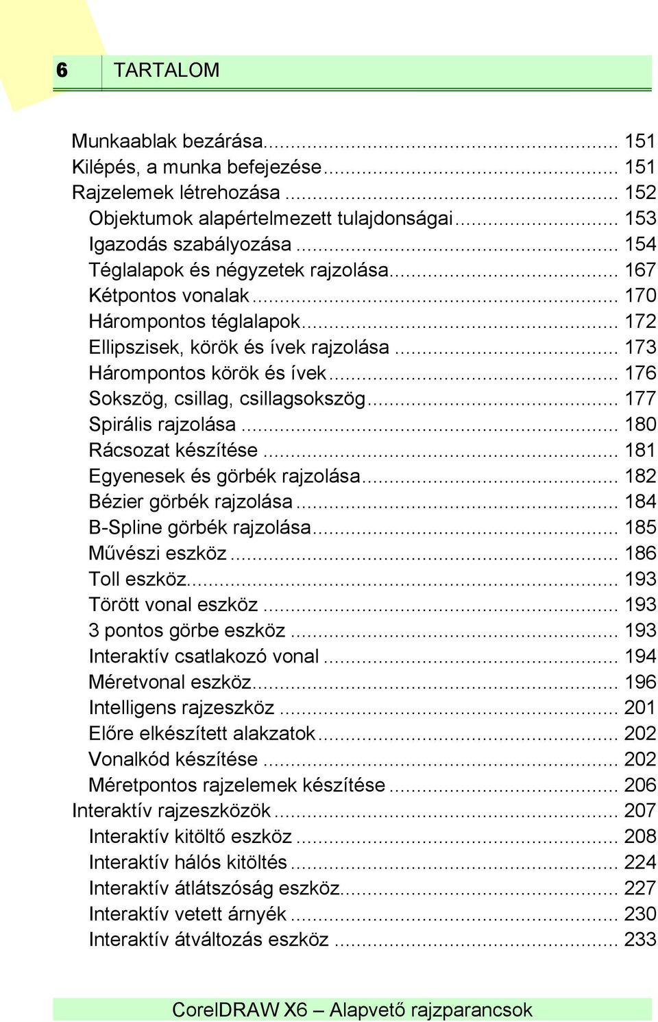 .. 176 Sokszög, csillag, csillagsokszög... 177 Spirális rajzolása... 180 Rácsozat készítése... 181 Egyenesek és görbék rajzolása... 182 Bézier görbék rajzolása... 184 B-Spline görbék rajzolása.