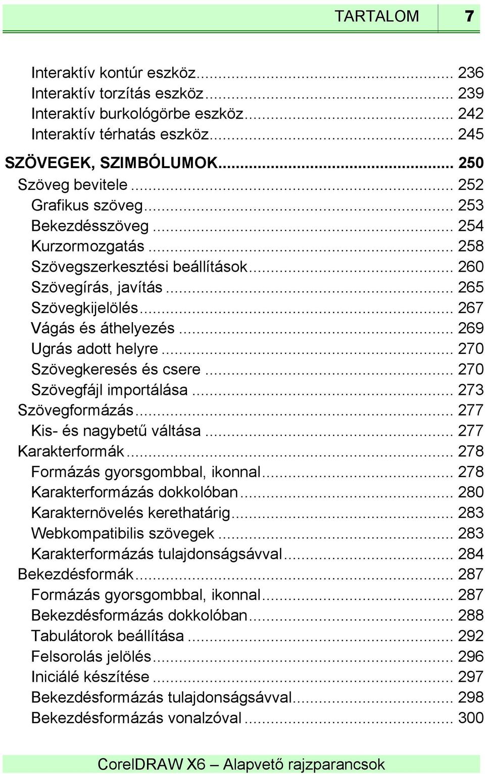 .. 269 Ugrás adott helyre... 270 Szövegkeresés és csere... 270 Szövegfájl importálása... 273 Szövegformázás... 277 Kis- és nagybetű váltása... 277 Karakterformák... 278 Formázás gyorsgombbal, ikonnal.