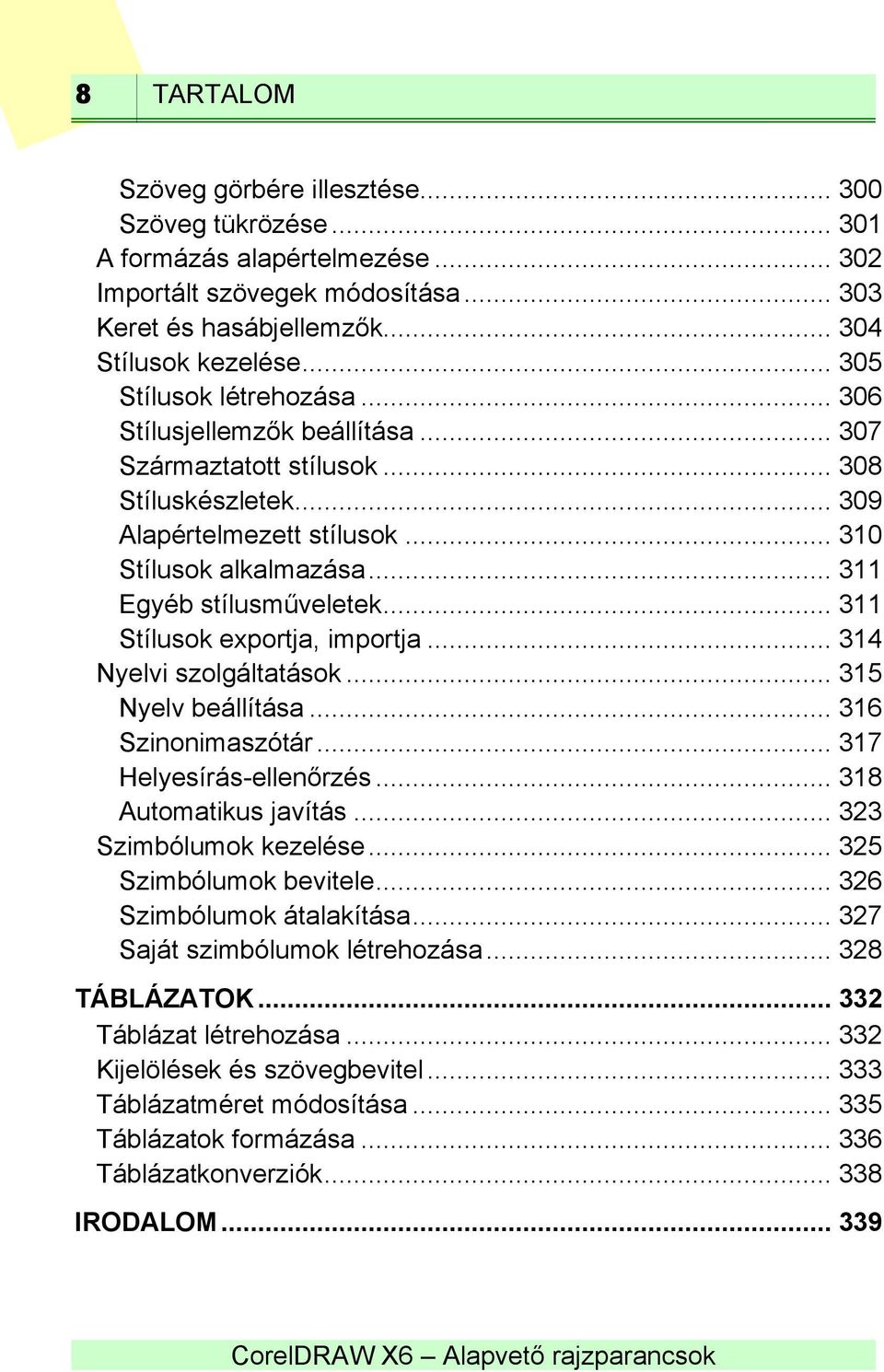 .. 311 Egyéb stílusműveletek... 311 Stílusok exportja, importja... 314 Nyelvi szolgáltatások... 315 Nyelv beállítása... 316 Szinonimaszótár... 317 Helyesírás-ellenőrzés... 318 Automatikus javítás.