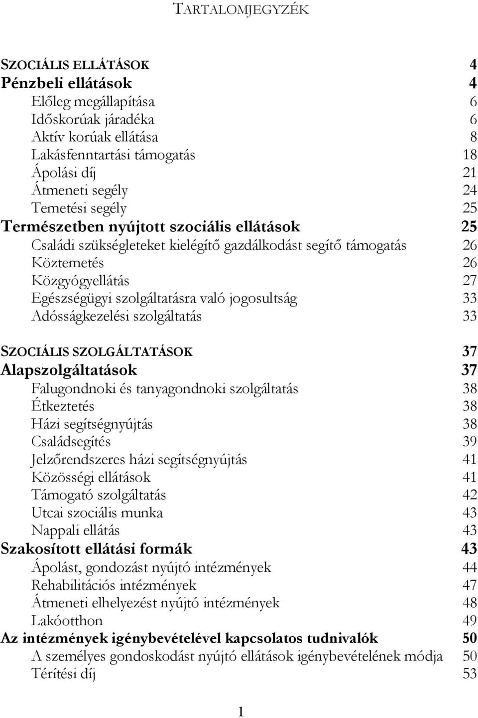 jogosultság 33 Adósságkezelési szolgáltatás 33 SZOCIÁLIS SZOLGÁLTATÁSOK 37 Alapszolgáltatások 37 Falugondnoki és tanyagondnoki szolgáltatás 38 Étkeztetés 38 Házi segítségnyújtás 38 Családsegítés 39