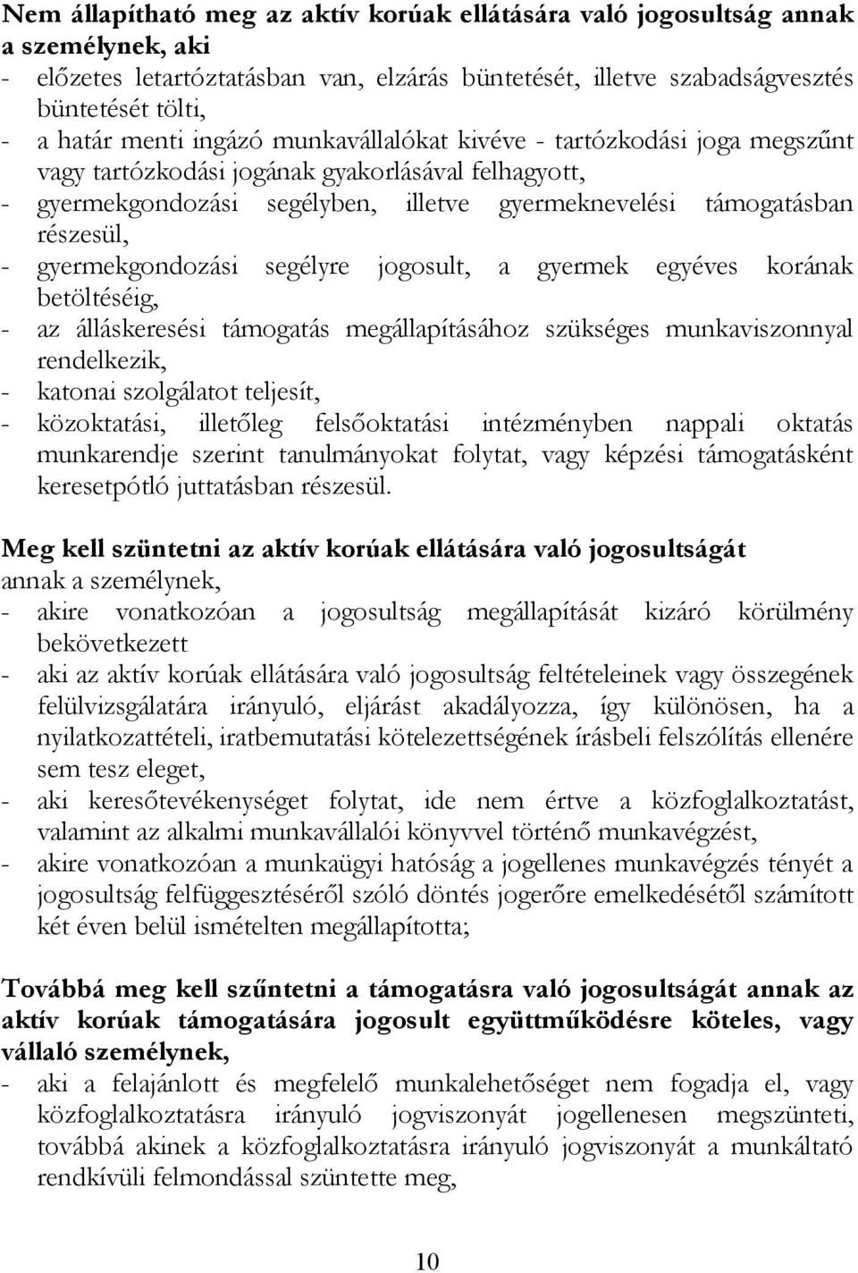 gyermekgondozási segélyre jogosult, a gyermek egyéves korának betöltéséig, - az álláskeresési támogatás megállapításához szükséges munkaviszonnyal rendelkezik, - katonai szolgálatot teljesít, -